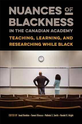 Nuances of Blackness in the Canadian Academy: Teaching, Learning, and Researching while Black