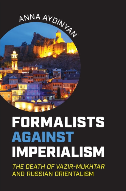 Formalists against Imperialism: The Death of Vazir-Mukhtar  and Russian Orientalism