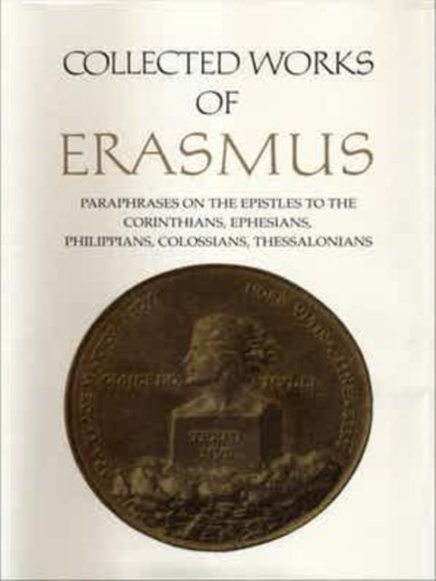 Collected Works of Erasmus: Paraphrases on the Epistles to the Corinthians, Ephesians, Philippans, Colossians, and Thessalonians