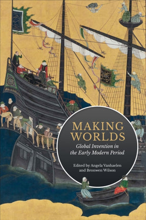 Making Worlds: Global Invention in the Early Modern Period