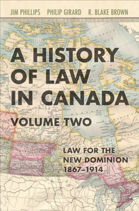 A History of Law in Canada, Volume Two: Law for a New Dominion, 1867-1914