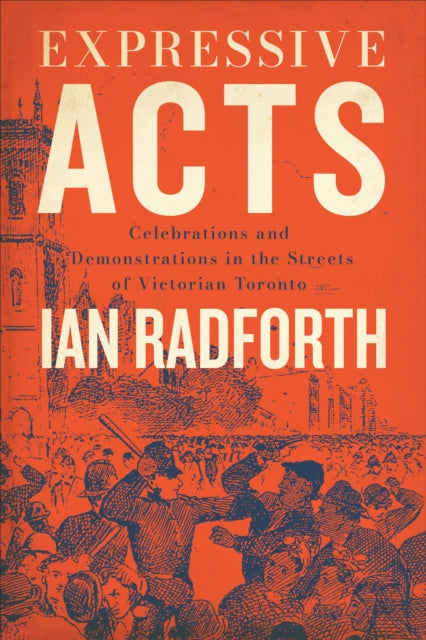 Expressive Acts: Celebrations and Demonstrations in the Streets of Victorian Toronto