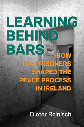 Learning behind Bars: How IRA Prisoners Shaped the Peace Process in Ireland