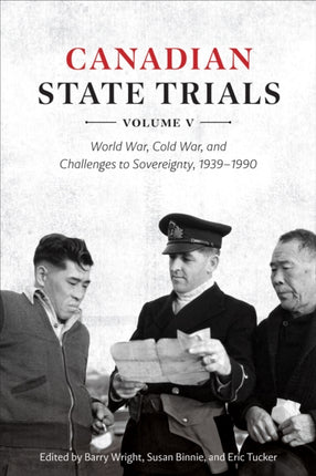 Canadian State Trials, Volume V: World War, Cold War, and Challenges to Sovereignty, 1939-1990