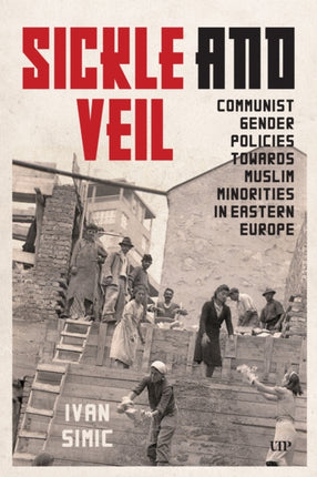 Sickle and Veil  Communist Gender and Policies Towards Muslim Minorities in Eastern Europe