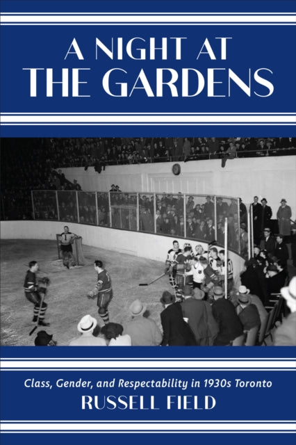 A Night at the Gardens  Class Gender and Respectability in 1930s Toronto