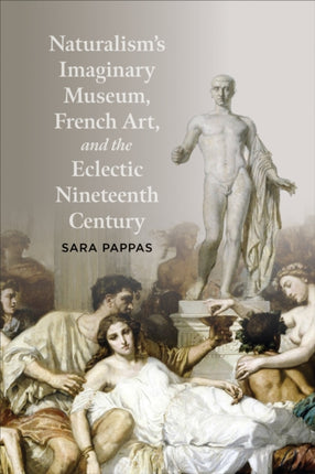 Naturalisms Imaginary Museum French Art and the Eclectic Nineteenth Century