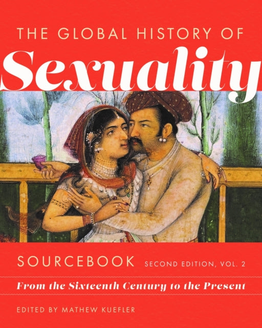 Global History of Sexuaity Sourcebook Second Ed  From the Sixteenth Century to the Present Second Edition Volume Two