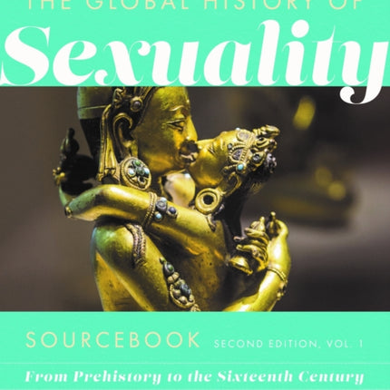 Global History of Sexuaity Sourcebook Second Ed  From Prehistory to the Sixteenth Century Second Edition Volume One