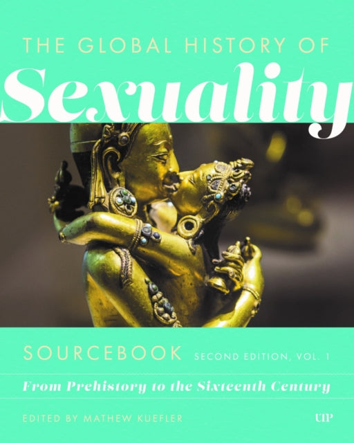 Global History of Sexuaity Sourcebook Second Ed  From Prehistory to the Sixteenth Century Second Edition Volume One