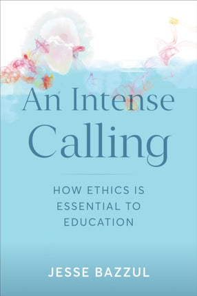 An Intense Calling: How Ethics Is Essential to Education