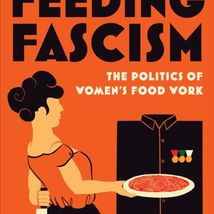 Feeding Fascism: The Politics of Women's Food Work