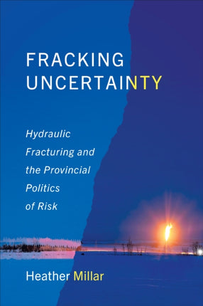 Fracking Uncertainty  Hydraulic Fracturing and the Provincial Politics of Risk