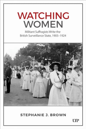 Watching Women  Militant Suffragists Write the British Surveillance State 19051924