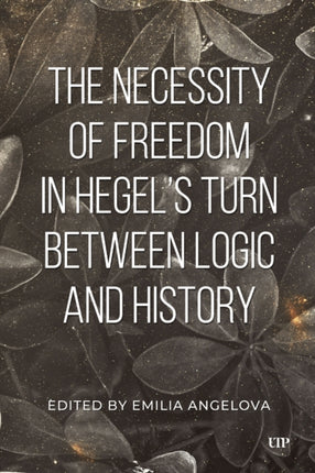 The Necessity of Freedom in Hegels Turn Between Logic and History