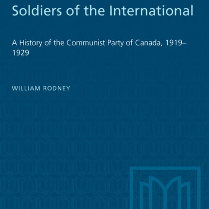 Soldiers of the International: A History of the Communist Party of Canada, 1919-1929