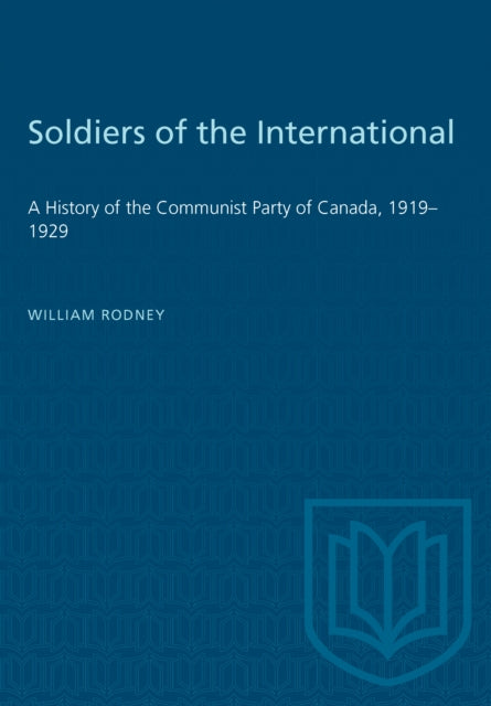 Soldiers of the International: A History of the Communist Party of Canada, 1919-1929