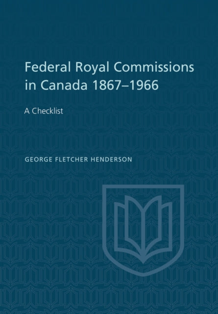 Federal Royal Commissions in Canada 1867-1966: A Checklist