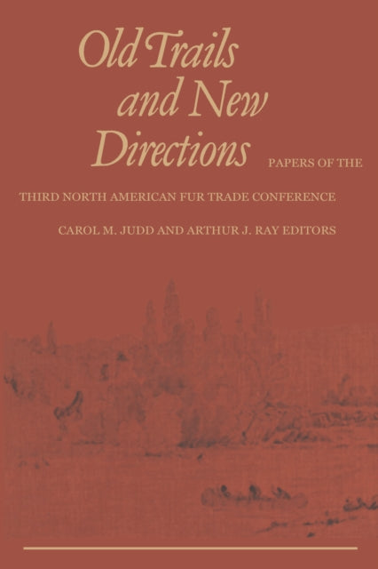 Old Trails and New Directions: Papers of the Third North American Fur Trade Conference