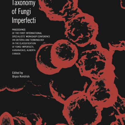 Taxonomy of Fungi Imperfecti: Proceedings of the First International Specialists' Workshop Conference on Criteria and Terminology in the Classification of Fungi Imperfecti, Kananaskis, Alberta, Canada