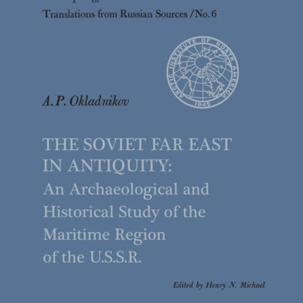 The Soviet Far East in Antiquity: An Archaeological and Historical Study of the Maritime Region of the U.S.S.R. No. 6