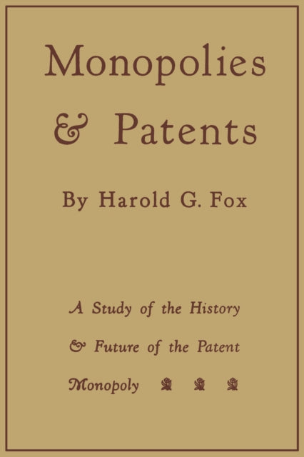 Monopolies and Patents: A Study of the History and Future of the Patent Monopoly