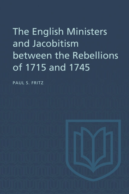 The English Ministers and Jacobitism between the Rebellions of 1715 and 1745