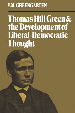 Thomas Hill Green and the Development of Liberal-Democratic Thought