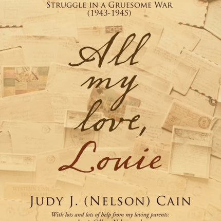 All My Love, Louie: One Ww2 Soldier's Spiritual Struggle in a Gruesome War (1943-1945)