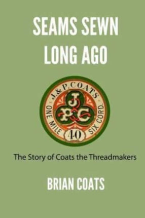 Seams Sewn Long Ago The Story of Coats the Threadmakers