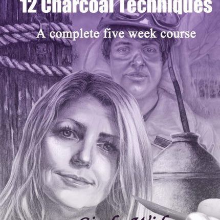 12 Charcoal Techniques A Complete Five Week Course