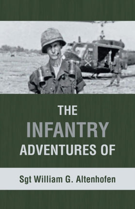 The Infantry Adventures of Sgt William G. Altenhofen