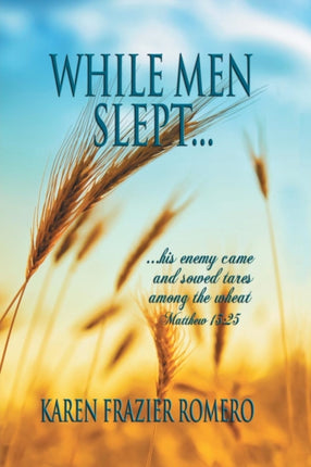 While Men Slept       His Enemy Came and Sowed Tares among the Wheat