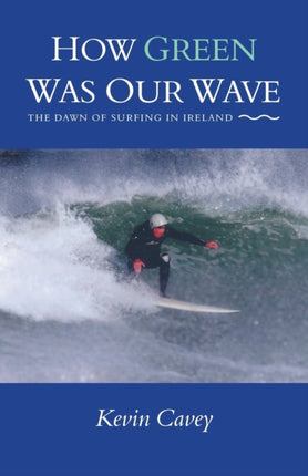 How Green Was Our Wave The Dawn of Surfing in Ireland