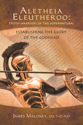 Aletheia Eleutheroo Truth Warriors of the Supernatural Establishing The Glory Of The Godhead