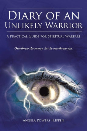 Diary of an Unlikely Warrior A Practical Guide for Spiritual Warfare