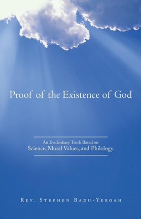 Proof of the Existence of God An Evidentiary Truth Based on Science Moral Values and Philology