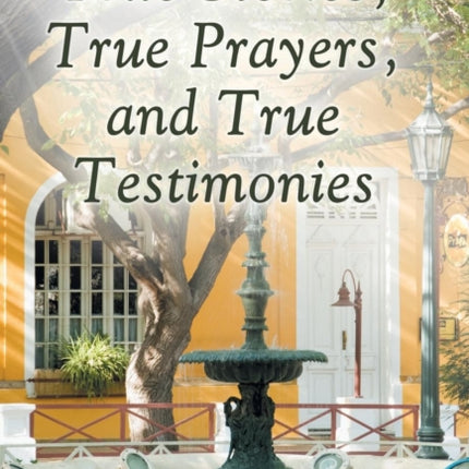 True Stories True Prayers and True Testimonies