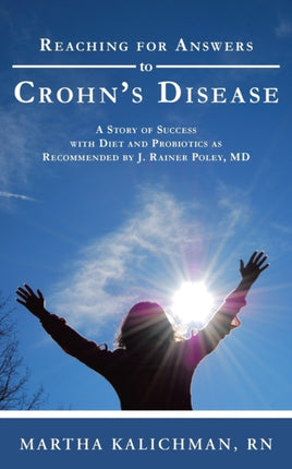 Reaching for Answers to Crohns Disease A Story of Success with Diet and Probiotics as Recommended by J Rainer Poley MD
