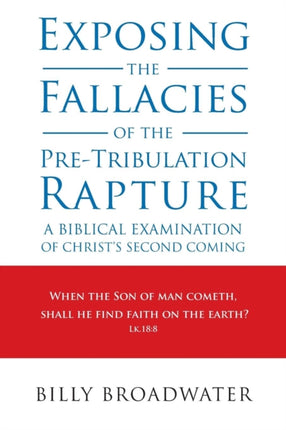 Exposing the Fallacies of the PreTribulation Rapture A Biblical Examination of Christs Second Coming