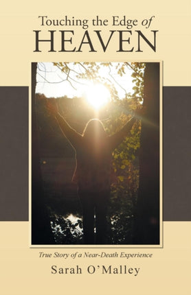 Touching the Edge of Heaven True Story of a NearDeath Experience