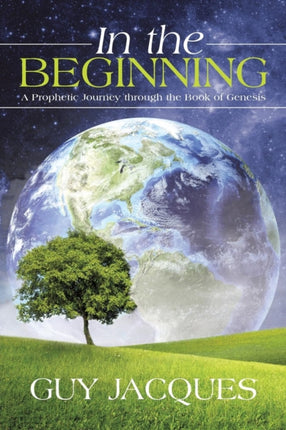In the Beginning A Prophetic Journey Through The Book Of Genesis