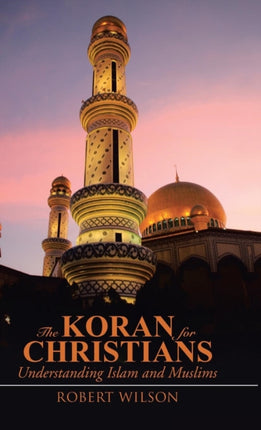 The Koran for Christians Understanding Islam and Muslims