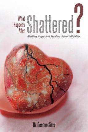 What Happens After Shattered Finding Hope and Healing After Infidelity