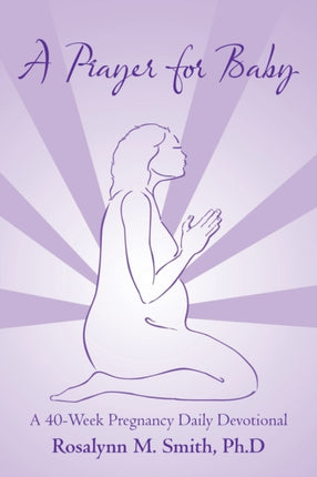 A Prayer for Baby A 40Week Pregnancy Daily Devotional