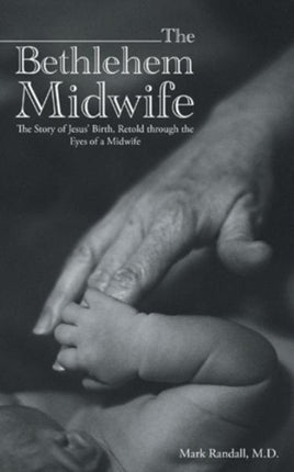 The Bethlehem Midwife The Story of Jesus Birth Retold through the Eyes of a Midwife