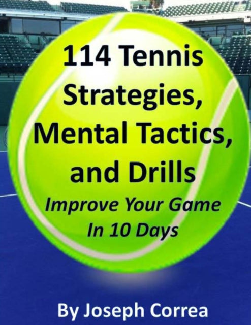 114 Tennis Strategies Mental Tactics and Drills Improve Your Game in 10 Days