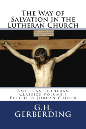The Way of Salvation in the Lutheran Church By GH Gerberding Volume 1 American Lutheran Classics in Contemporary English