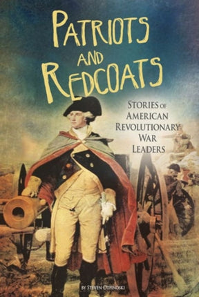 Patriots and Redcoats: Stories of American Revolutionary War Leaders