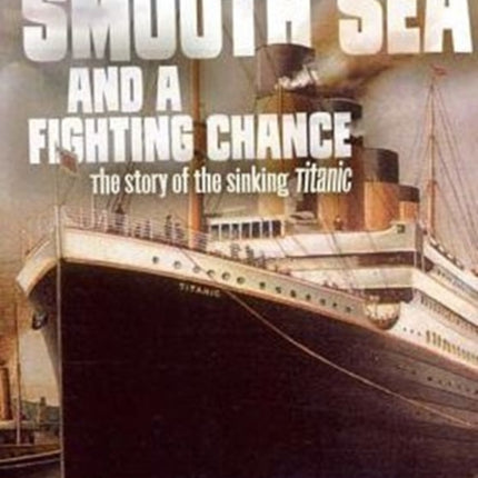 Smooth Sea and a Fighting Chance: The story of the sinking of Titanic